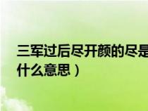 三军过后尽开颜的尽是什么意思?（三军过后尽开颜的尽是什么意思）