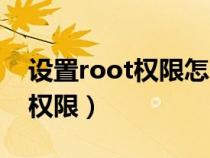 设置root权限怎么开启（设置里怎么弄root权限）