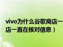 vivo为什么谷歌商店一直在核对信息了（vivo为什么谷歌商店一直在核对信息）