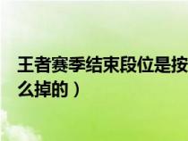 王者赛季结束段位是按最高段位掉吗（王者赛季结束段位怎么掉的）