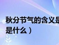 秋分节气的含义是什么视频（秋分节气的含义是什么）