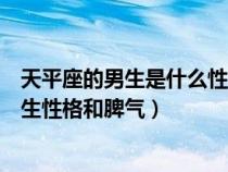 天平座的男生是什么性格什么优秀哪个它的特点（天平座男生性格和脾气）