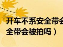 开车不系安全带会被拍吗扣分吗（开车不系安全带会被拍吗）