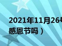 2021年11月26号是感恩节吗（11月28日是感恩节吗）