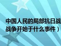 中国人民的局部抗日战争开始于( )后（中国人民的局部抗日战争开始于什么事件）