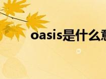 oasis是什么意思（oa是什么意思）