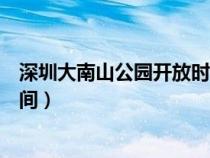 深圳大南山公园开放时间最新消息（深圳大南山公园开放时间）