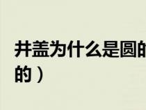 井盖为什么是圆的准确答案（井盖为什么是圆的）