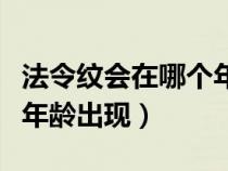 法令纹会在哪个年龄段出现（法令纹会在什么年龄出现）