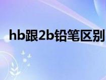 hb跟2b铅笔区别（hb和2b铅笔有啥区别）