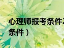 心理师报考条件2023最新规定（心理师报考条件）