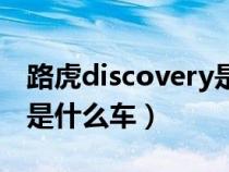 路虎discovery是什么车型（路虎discovery是什么车）