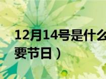 12月14号是什么节日?（12月14日是什么重要节日）