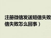 注册微信发送短信失败怎么回事苹果手机（注册微信发送短信失败怎么回事）