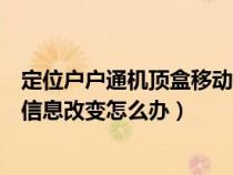 定位户户通机顶盒移动位置怎么办（户户通机顶盒出现位置信息改变怎么办）