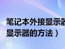 笔记本外接显示器的方法有哪些（笔记本外接显示器的方法）