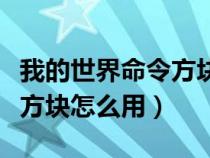 我的世界命令方块怎么用教程（我的世界命令方块怎么用）