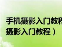 手机摄影入门教程从零开始学摄影书籍（手机摄影入门教程）