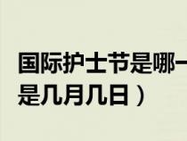 国际护士节是哪一天哪一月（国际护士节到底是几月几日）