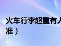 火车行李超重有人管吗（火车行李超重收费标准）