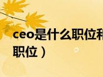 ceo是什么职位和董事长的区别（ceo是什么职位）