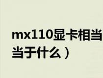 mx110显卡相当于什么级别（mx110显卡相当于什么）