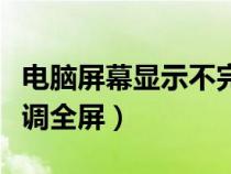 电脑屏幕显示不完整不满屏（电脑显示器怎么调全屏）