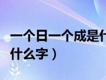 一个日一个成是什么字拼音（一个日一个成是什么字）