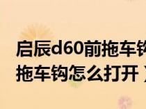 启辰d60前拖车钩怎么打开视频（启辰d60前拖车钩怎么打开）