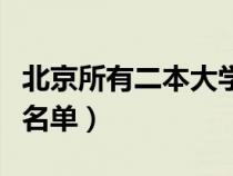 北京所有二本大学名单表（北京所有二本大学名单）