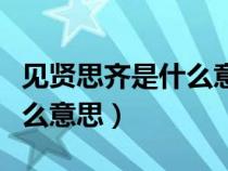 见贤思齐是什么意思解释一下（见贤思齐是什么意思）