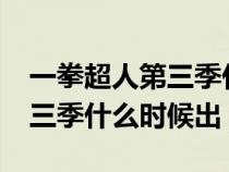 一拳超人第三季什么时候出来?（一拳超人第三季什么时候出）