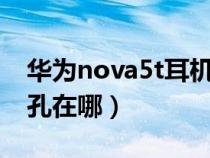 华为nova5t耳机插孔在哪（华为nova5耳机孔在哪）