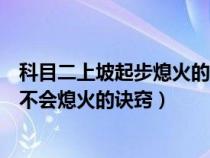 科目二上坡起步熄火的原因及解决方法（科目二上坡起步绝不会熄火的诀窍）