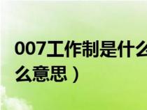 007工作制是什么意思 视频（007工作制是什么意思）