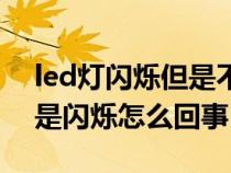 led灯闪烁但是不亮怎么回事（led灯亮但老是闪烁怎么回事）