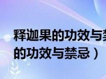 释迦果的功效与禁忌糖尿病能吃吗?（释迦果的功效与禁忌）