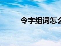 令字组词怎么组（汉字令的组词）