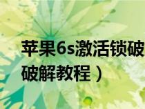 苹果6s激活锁破解教程图片（苹果6s激活锁破解教程）