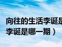 向往的生活李诞是哪一期提出的（向往的生活李诞是哪一期）