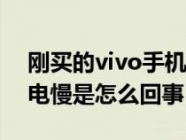 刚买的vivo手机充电慢是怎么回事（手机充电慢是怎么回事）