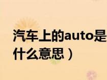 汽车上的auto是什么意思（汽车显示auto是什么意思）