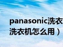 panasonic洗衣机怎么用脱水（panasonic洗衣机怎么用）