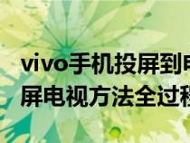 vivo手机投屏到电视的5种方法（vivo手机投屏电视方法全过程）