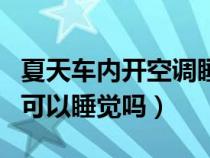 夏天车内开空调睡觉毁车吗（夏天车里开空调可以睡觉吗）