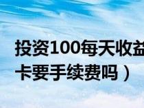 投资100每天收益3.24元（余额宝转出到银行卡要手续费吗）