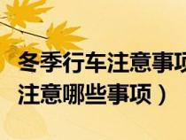 冬季行车注意事项及车辆养护（冬季行车需要注意哪些事项）