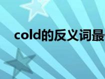 cold的反义词最佳答案（cold的反义词）