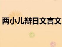 两小儿辩日文言文（两小儿辩日文言文翻译）