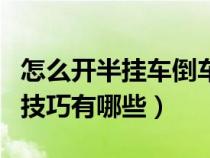 怎么开半挂车倒车不迷方向（开半挂车倒车的技巧有哪些）